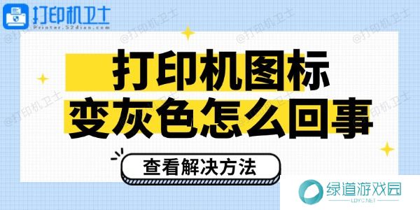 打印机图标变灰色怎么回事 打印机图标变灰色怎么回事
