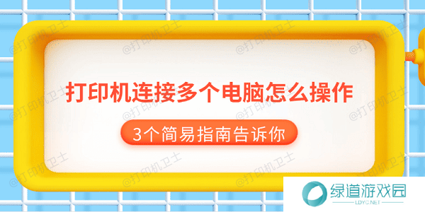 打印机连接多个电脑怎么操作 3个简易指南告诉你 打印机连接多个电脑怎么操作 3个简易指南告诉你