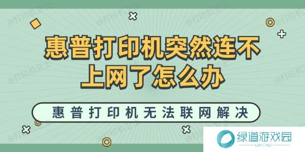 惠普打印机突然连不上网了怎么办 惠普打印机突然连不上网了怎么办