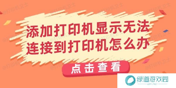 添加打印机显示无法连接到打印机怎么办 添加打印机显示无法连接到打印机怎么办