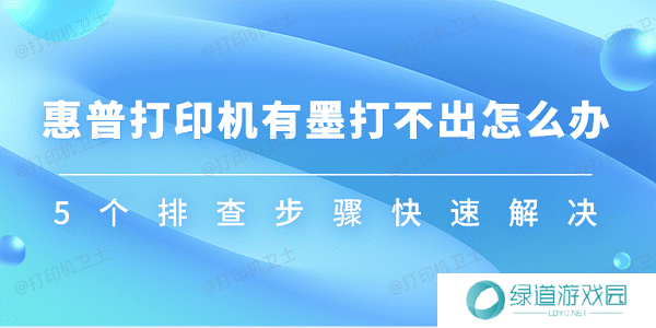 惠普打印机有墨打不出怎么办 5个排查步骤快速解决 惠普打印机有墨打不出怎么办 5个排查步骤快速解决