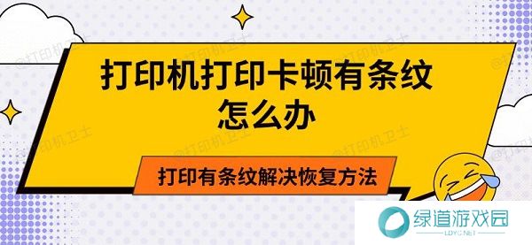 打印机打印卡顿有条纹怎么办 打印有条纹解决恢复方法 打印机打印卡顿有条纹怎么办 打印有条纹解决恢复方法