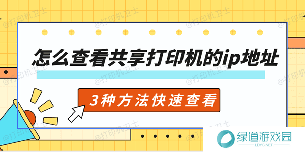 怎么查看共享打印机的ip地址 3种方法快速查看