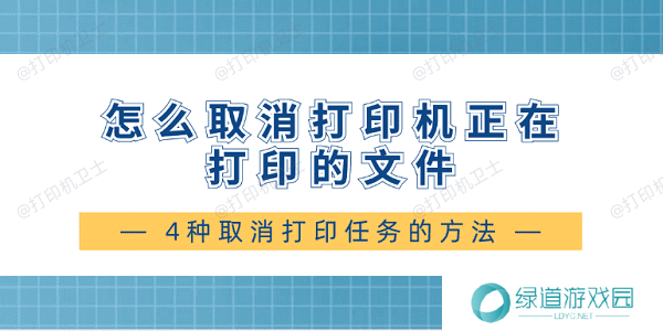 怎么取消打印机正在打印的文件 4种取消打印任务的方法 怎么取消打印机正在打印的文件 4种取消打印任务的方法