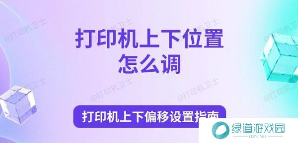打印机上下位置怎么调 打印机上下偏移设置指南