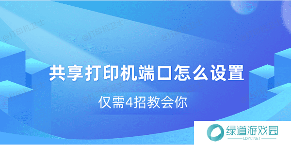 共享打印机端口怎么设置 仅需4招教会你