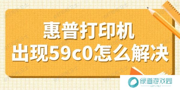 惠普打印机出现59c0怎么解决 盘点4个小妙招
