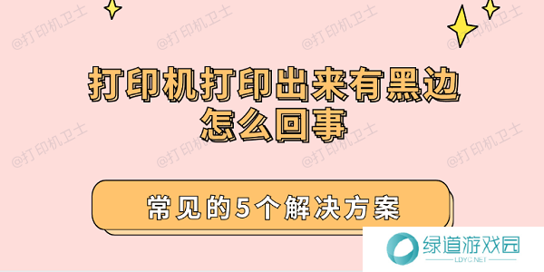 打印机打印出来有黑边怎么回事 常见的5个解决方案 打印机打印出来有黑边怎么回事 常见的5个解决方案