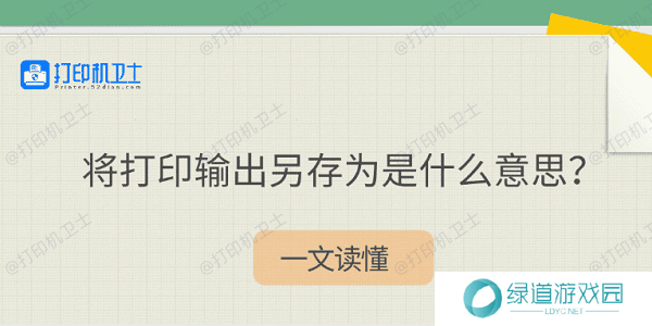 将打印输出另存为是什么意思?一文读懂 将打印输出另存为是什么意思?一文读懂