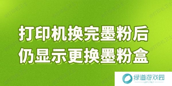 打印机换完墨粉后仍显示更换墨粉盒是什么原因 打印机换完墨粉后仍显示更换墨粉盒是什么原因